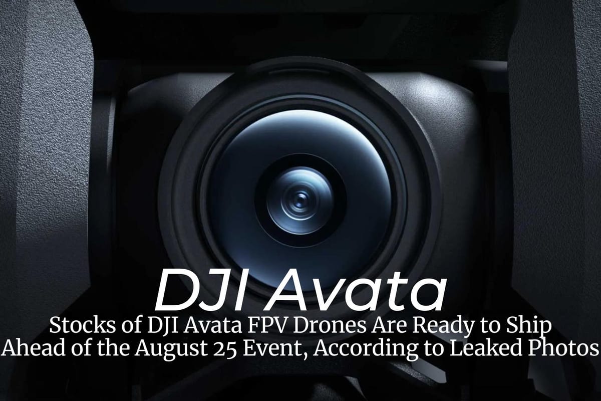 Stocks of DJI Avata FPV Drones Are Ready to Ship Ahead of the August 25 Event, According to Leaked Photos