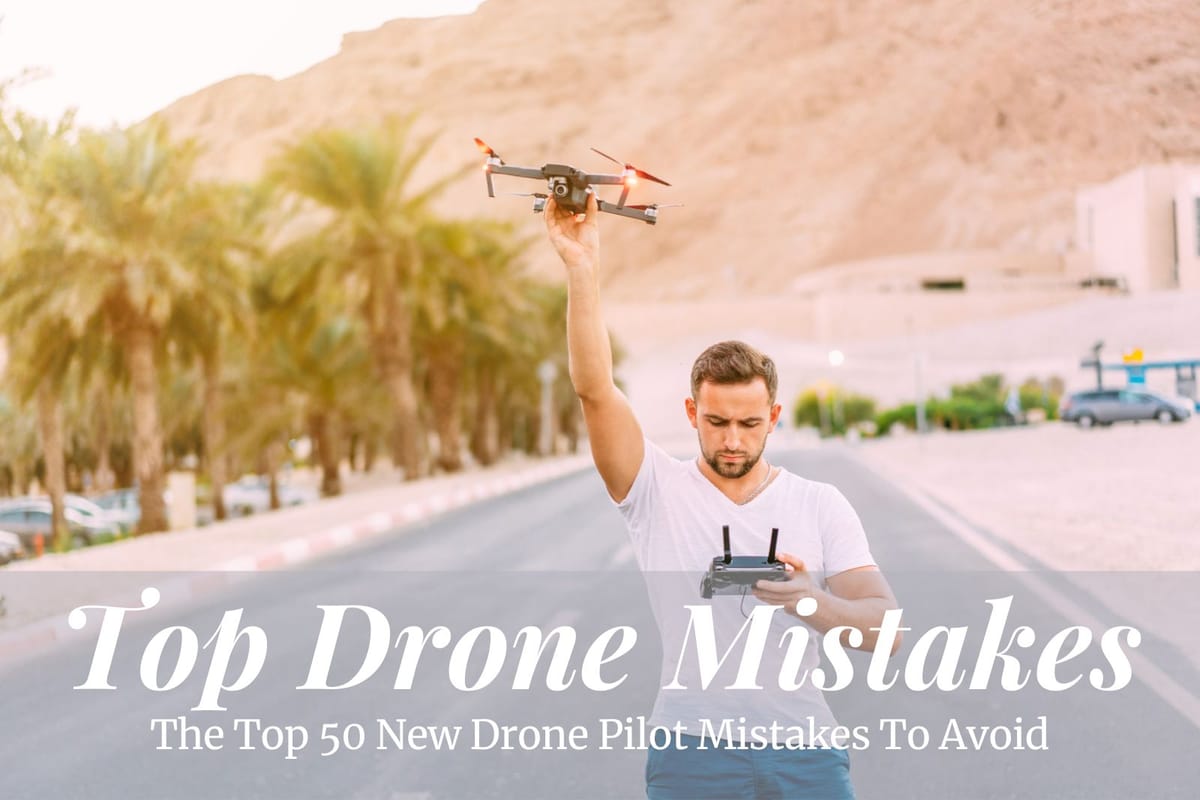 The Top 50 New Drone Pilot Mistakes To Avoid