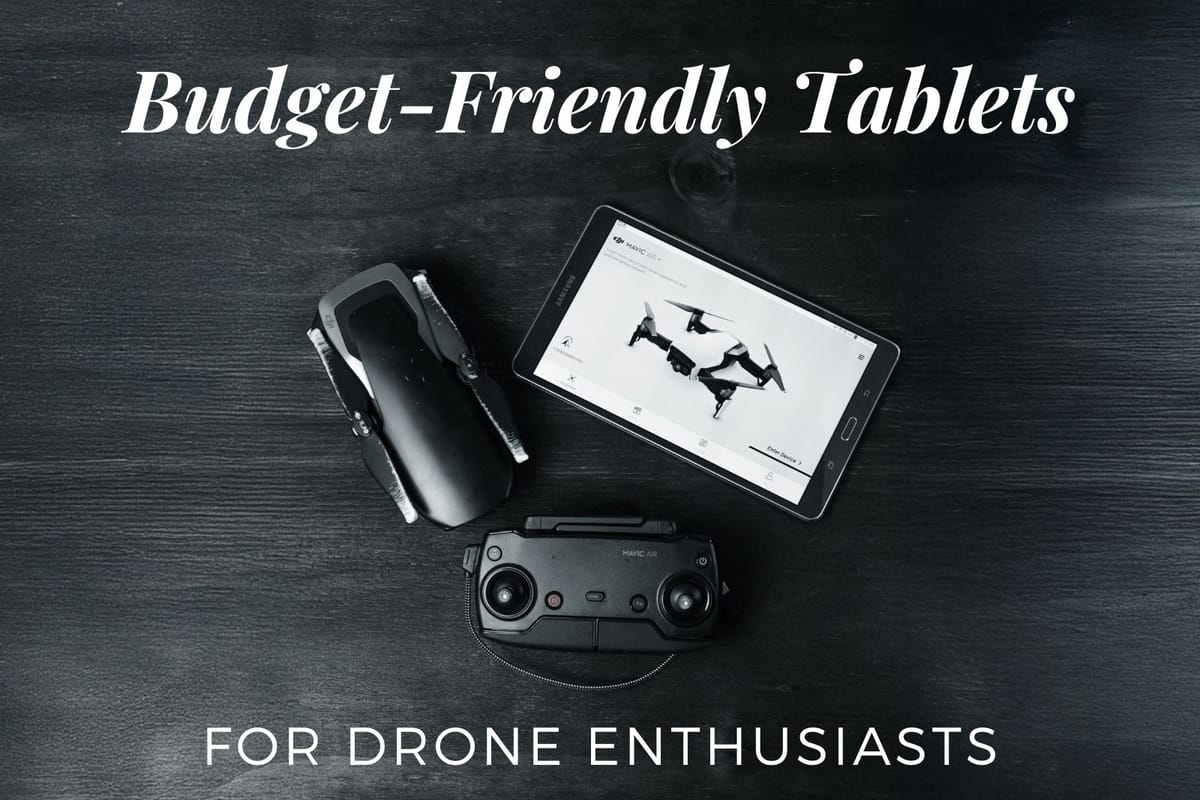 Budget-Friendly Tablets for Drone Enthusiasts: Finding the Best Deals