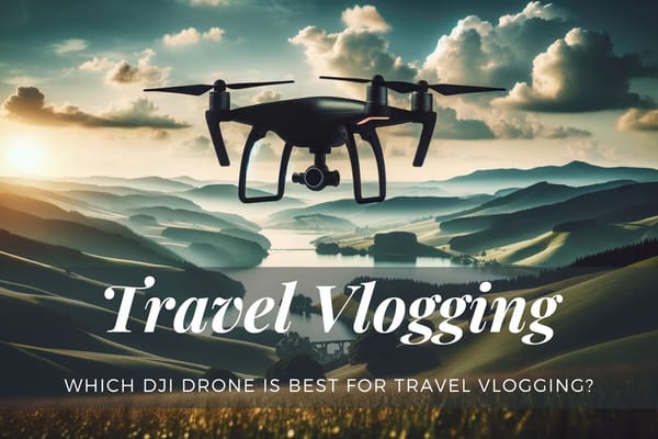 Which DJI Drone is Best for Travel Vlogging?