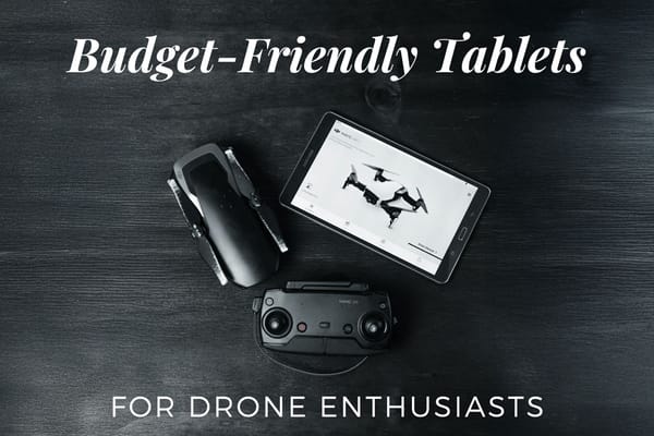 Budget-Friendly Tablets for Drone Enthusiasts: Finding the Best Deals